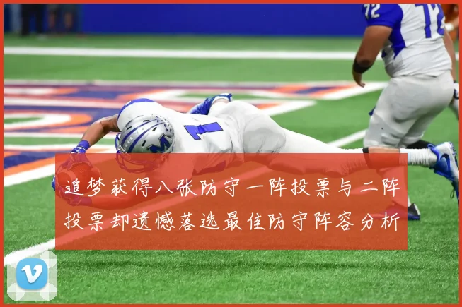 追梦获得八张防守一阵投票与二阵投票却遗憾落选最佳防守阵容分析
