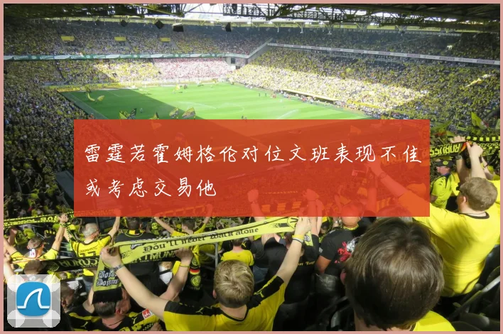 雷霆若霍姆格伦对位文班表现不佳或考虑交易他